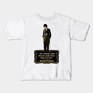 Charlie Chaplin Quotes: “We Think Too Much And Feel To Little” Kids T-Shirt